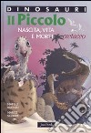 Il piccolo. Nascita, vita e morte. Cretaceo. Dinosauri. Ediz. illustrata libro