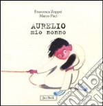 Aurelio mio nonno. Ediz. illustrata libro