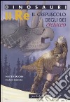 Re. Il crepuscolo degli dei. Cretaceo. Dinosauri. Ediz. illustrata libro