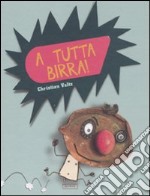 A tutta birra! Ediz. illustrata libro