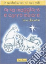 Orsa maggiore e Carro minore. Le costellazioni e i loro miti. Ediz. illustrata libro