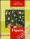 Figure. L'arte svela le cose libro di Baumbusch Brigitte