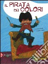 Il pirata dei colori. Ediz. illustrata libro