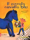 Il piccolo cavallo blu. Ediz. a colori libro