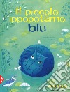 Il piccolo ippopotamo blu. Ediz. a colori libro