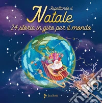 Aspettando il Natale. 24 storie in giro per il mondo. Ediz. a colori libro