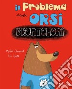 Il problema degli orsi brontoloni. Ediz. a colori libro