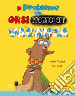 Il problema degli orsi brontoloni in vacanza. Ediz. a colori libro