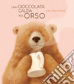 Una cioccolata calda per orso. Ediz. illustrata libro