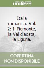 Italia romanica. Vol. 2: Il Piemonte, la Val d'aosta, la Liguria. libro