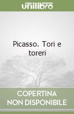 Picasso. Tori e toreri