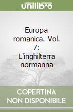 Europa romanica. Vol. 7: L'inghilterra normanna