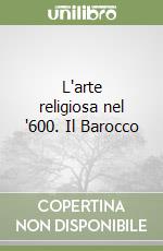 L'arte religiosa nel '600. Il Barocco libro