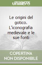 Le origini del gotico. L'iconografia medievale e le sue fonti libro