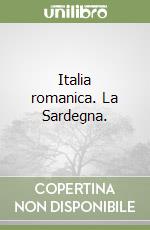 Italia romanica. La Sardegna. libro