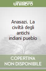 Anasazi. La civiltà degli antichi indiani pueblo libro