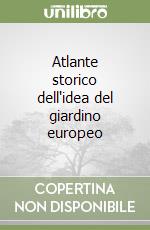 Atlante storico dell'idea del giardino europeo libro