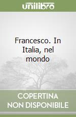 Francesco. In Italia, nel mondo libro