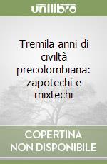 Tremila anni di civiltà precolombiana: zapotechi e mixtechi libro