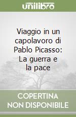 Viaggio in un capolavoro di Pablo Picasso: La guerra e la pace libro