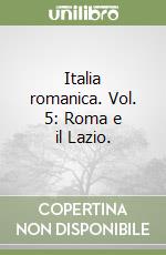 Italia romanica. Vol. 5: Roma e il Lazio. libro