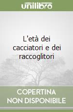 L'età dei cacciatori e dei raccoglitori libro