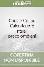 Codice Cospi. Calendario e rituali precolombiani libro