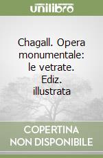 Chagall. Opera monumentale: le vetrate. Ediz. illustrata