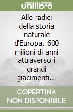 Alle radici della storia naturale d'Europa. 600 milioni di anni attraverso i grandi giacimenti paleontologici libro