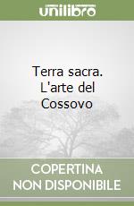 Terra sacra. L'arte del Cossovo libro