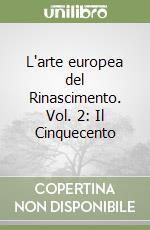 L'arte europea del Rinascimento. Vol. 2: Il Cinquecento libro