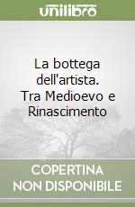 La bottega dell'artista. Tra Medioevo e Rinascimento libro