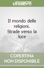 Il mondo delle religioni. Strade verso la luce libro