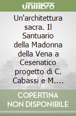 Un'architettura sacra. Il Santuario della Madonna della Vena a Cesenatico progetto di C. Cabassi e M. Piccioni libro