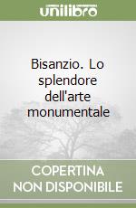 Bisanzio. Lo splendore dell'arte monumentale libro