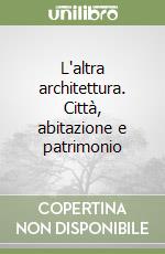 L'altra architettura. Città, abitazione e patrimonio libro