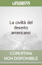 La civiltà del deserto americano libro