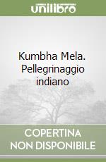 Kumbha Mela. Pellegrinaggio indiano libro