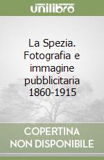 La Spezia. Fotografia e immagine pubblicitaria 1860-1915 libro