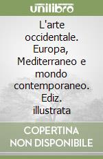 L'arte occidentale. Europa, Mediterraneo e mondo contemporaneo. Ediz. illustrata libro