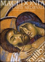 Macedonia. L'arte medievale dal IX al Xv secolo libro