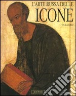 L'arte russa delle icone. Dalle origini all'inizio del XVI secolo. Ediz. illustrata libro