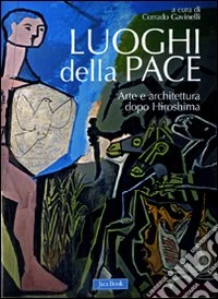Luoghi della pace. Arte e architettura dopo Hiroshima. Ediz. illustrata