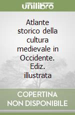 Atlante storico della cultura medievale in Occidente. Ediz. illustrata