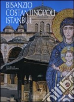 Bisanzio, Costantinopoli, Istanbul. Ediz. illustrata