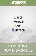 L'arte universale. Ediz. illustrata libro