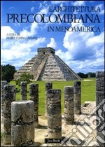 L'architettura precolombiana in Mesoamerica. Ediz. illustrata