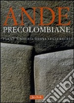 Ande precolombiane. Forme e storia degli spazi sacri. Ediz. illustrata libro