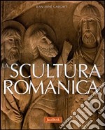 La scultura romanica. Ediz. illustrata libro