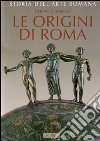 Storia dell'arte romana. Ediz. illustrata. Vol. 1: Le origini di Roma. La cultura artistica dalle origini al III sec. a. libro